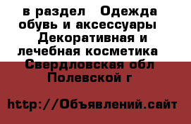  в раздел : Одежда, обувь и аксессуары » Декоративная и лечебная косметика . Свердловская обл.,Полевской г.